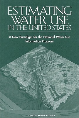 Estimating Water Use in the United States: A New Paradigm for the National Water-Use Information Program by Division on Earth and Life Studies, Water Science and Technology Board, National Research Council