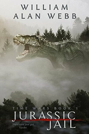Jurassic Jail (Time Wars Book 1) by William Alan Webb, J. Gunnar Grey