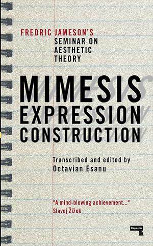 Mimesis, Expression, Construction: Fredric Jamesons Seminar on Aesthetic Theory by Octavian Esanu