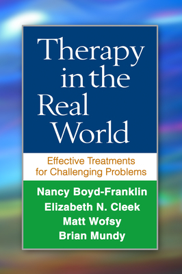 Therapy in the Real World: Effective Treatments for Challenging Problems by Nancy Boyd-Franklin, Matt Wofsy, Elizabeth N. Cleek