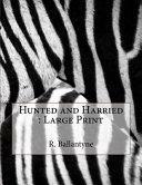 Hunted and Harried: Large Print by R. M. Ballantyne