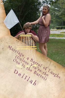 Marriage, a Barrel of Laughs (Unless You're the One in the Barrel) by Delilah