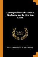 Correspondence of Fräulein Günderode and Bettine Von Arnim by Bettina Von Arnim, Karoline Von Günderode