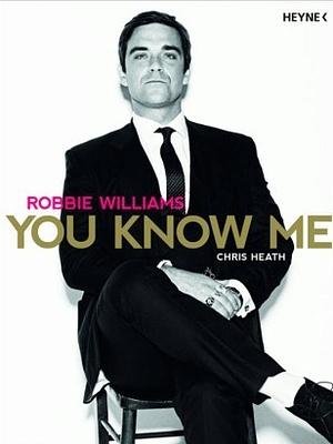 You know me by Chris Heath, Robbie Williams