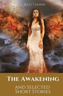 The Awakening and Selected Short Stories: 11 stories by Kate Chopin by Chopin