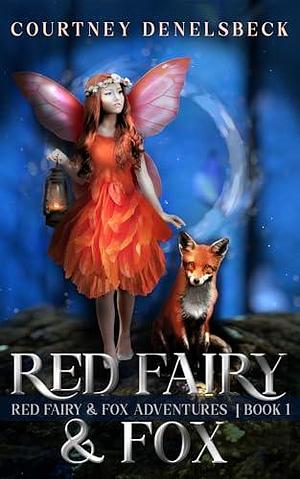 Red Fairy & Fox: a Coming of Age Fantasy by Courtney Denelsbeck, Courtney Denelsbeck