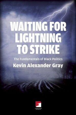 Waiting for Lightning to Strike: The Fundamentals of Black Politics by Kevin Alexander Gray