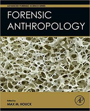 Forensic Anthropology by Max M. Houck