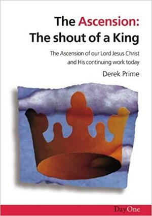 The Ascension: The Shout of a King by Derek J. Prime