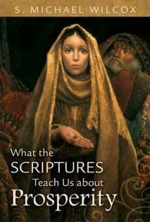 What the Scriptures Teach Us about Prosperity by S. Michael Wilcox