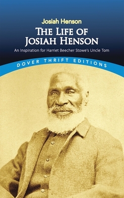 The Life of Josiah Henson: An Inspiration for Harriet Beecher Stowe's Uncle Tom by Josiah Henson