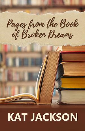 Pages from the Book of Broken Dreams by Kat Jackson