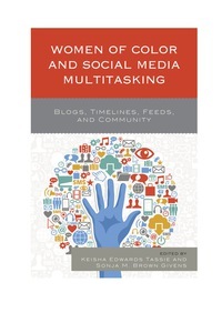 Women of Color and Social Media Multitasking: Blogs, Timelines, Feeds, and Community by Sonja M. Brown Givens, Minu Basnet, Makini L. King, Keisha Edwards Tassie, Layota Lee, Robin R. Means Coleman, Bernice Huiying Chan, Temple Price, Linda Charmaraman, Fatima Zahrae Chrifi Alaoui, Alexa A. Harris, Kandace L. Harris, Amanda Richer, Caitlin Gunn