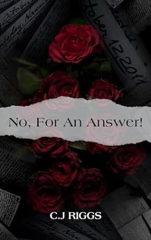 No, For An Answer by C.J. Riggs, C.J. Riggs