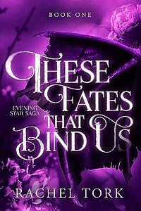 These Fates that Bind Us by Rachel Tork