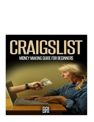 Craigslist: Money Making Guide for Beginners by Bri