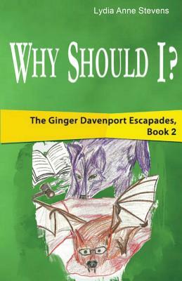 Why Should I?: The Ginger Davenport Escapades, Book 2 by Lydia Anne Stevens