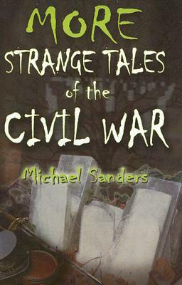 More Strange Tales of the Civil War by Michael Sanders