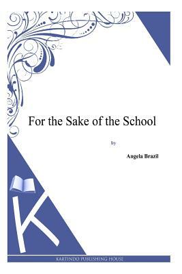 For the Sake of the School by Angela Brazil