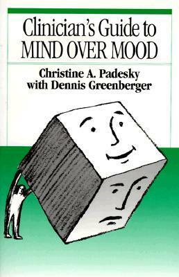 Clinician's Guide to Mind Over Mood by Dennis Greenberger, Christine A. Padesky