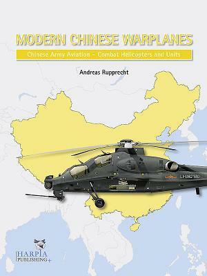 Modern Chinese Warplanes: Chinese Army Aviation - Combat Helicopter Units by Andreas Rupprecht