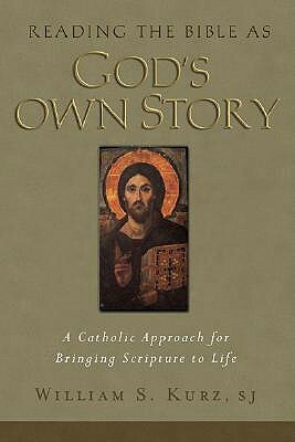 Reading the Bible as God's Own Story: A Catholic Approach to Bringing Scripture to Life by William S. Kurz