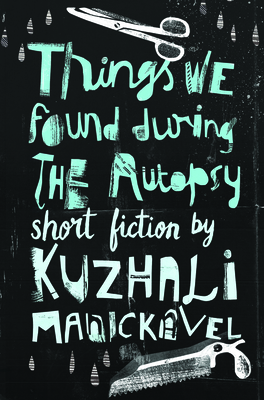 Things We Found During the Autopsy by Kuzhali Manickavel