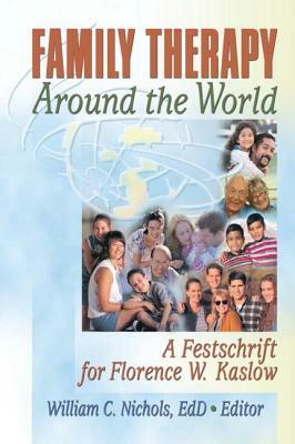 Family Therapy Around the World: A Festschrift for Florence W. Kaslow by William Nichols