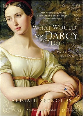 What Would Mr Darcy Do?: A Pride and Prejudice Variation by Abigail Reynolds