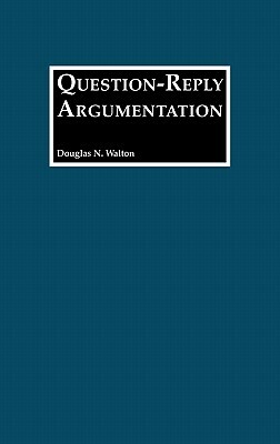 Question-Reply Argumentation by Douglas N. Walton