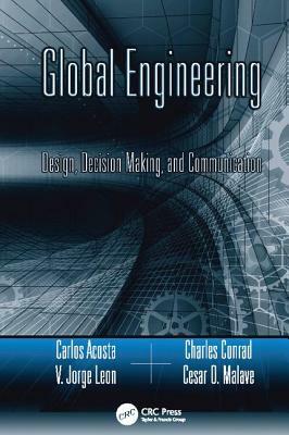 Global Engineering: Design, Decision Making, and Communication by Carlos Acosta, Charles R. Conrad, V. Jorge Leon