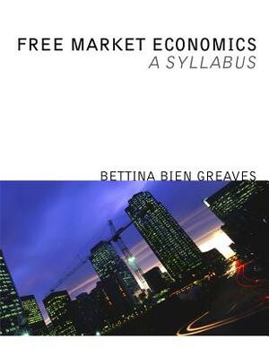 Free Market Economics: A Syllabus by Bettina Bien Greaves
