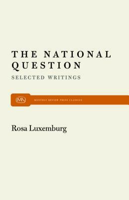The National Question: Selected Writings by Rosa Luxemburg by Rosa Luxemburg