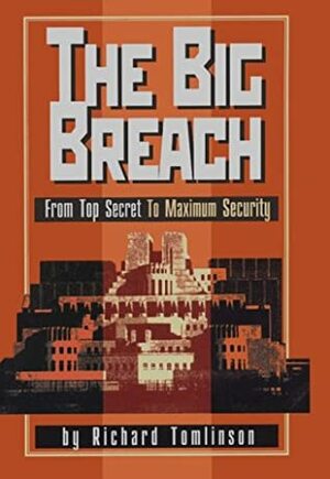 The Big Breach: From Top Secret To Maximum Security by Richard Tomlinson