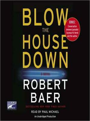Blow The House Down by Robert B. Baer, Paul Michael