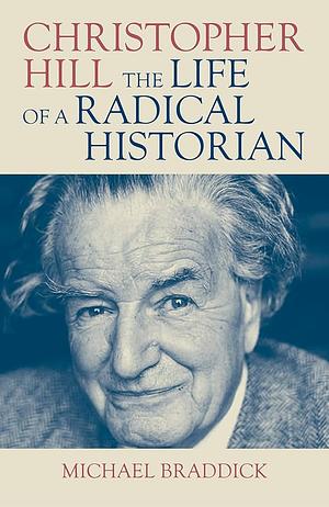 Christopher Hill: The Life of a Radical Historian by Michael Braddick