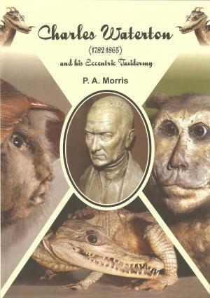 Charles Waterton (1782 - 1865) and His Eccentric Taxidermy by Pat Morris