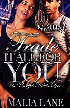 Trade It All For You: An Unselfish Kinda Love by Malia Lane, Malia Lane