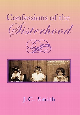 Confessions of the Sisterhood by J. C. Smith
