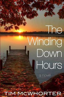 The Winding Down Hours by Tim McWhorter