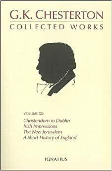 The Collected Works of G.K. Chesterton Volume 20: A Short History of England; The New Jerusalem; Irish Impressions; Christendom in Dublin by G.K. Chesterton