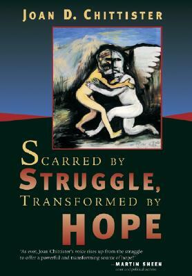 Scarred by Struggle, Transformed by Hope by Joan Chittister