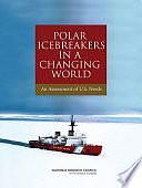 Polar Icebreakers in a Changing World: An Assessment of U.S. Needs by Polar Research Board, Division on Earth and Life Studies, Committee on the Assessment of U.S. Coast Guard Polar Icebreaker Roles and Future Needs, Marine Board, National Research Council, Transportation Research Board