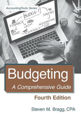 Budgeting: Fourth Edition: A Comprehensive Guide by Steven M. Bragg