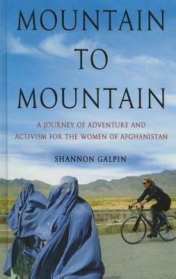 Mountain to Mountain: A Journey of Adventure and Activism for the Women of Afghanistan by Shannon Galpin