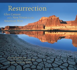 Resurrection: Glen Canyon and a New Vision for the American West by James Kay, Annette McGivney, Bill McKibben