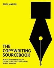 The Copywriting Sourcebook: How to Write Better Copy, Faster - For Everything from Ads to Websites by Andy Maslen