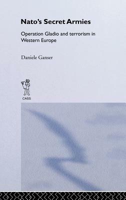 Nato's Secret Armies: Operation Gladio and Terrorism in Western Europe; Contemporary Security Studies by Daniele Ganser