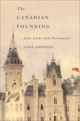 The Canadian Founding, Volume 44: John Locke and Parliament by Janet Ajzenstat