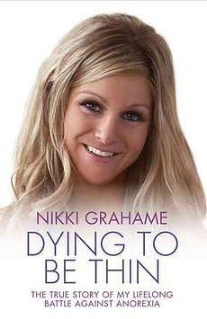 (Dying to be Thin : The True Story of My Lifelong Battle Against Anorexia) By (author) Nikki Grahame published on by Nikki Grahame, Nikki Grahame